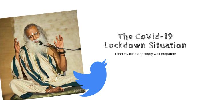 Well Prepared for this Covid-19 Lockdown Thanks to Twitter & Sadhguru
